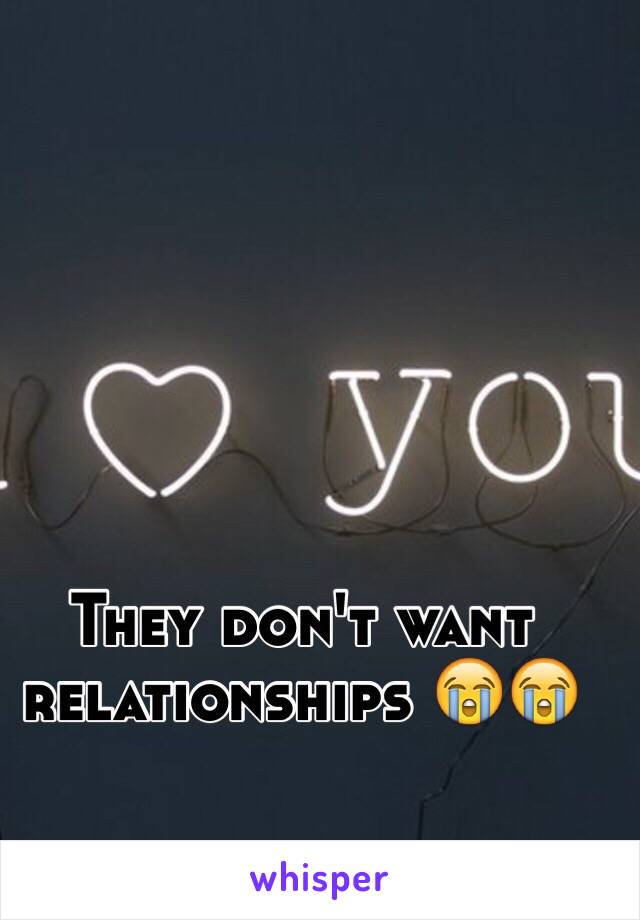 They don't want relationships 😭😭