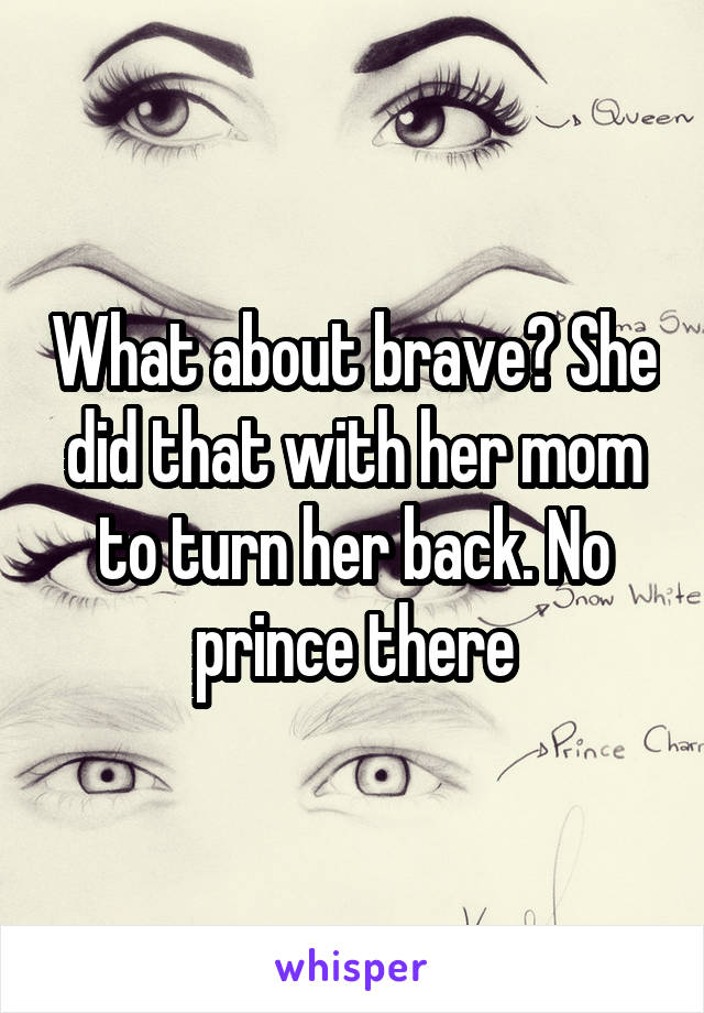 What about brave? She did that with her mom to turn her back. No prince there