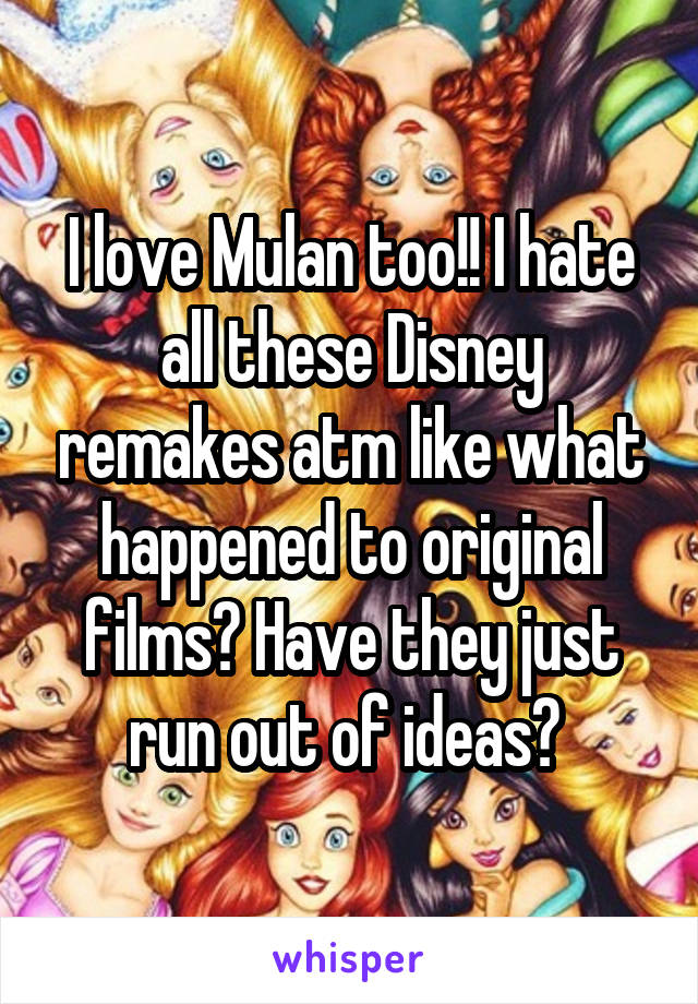 I love Mulan too!! I hate all these Disney remakes atm like what happened to original films? Have they just run out of ideas? 