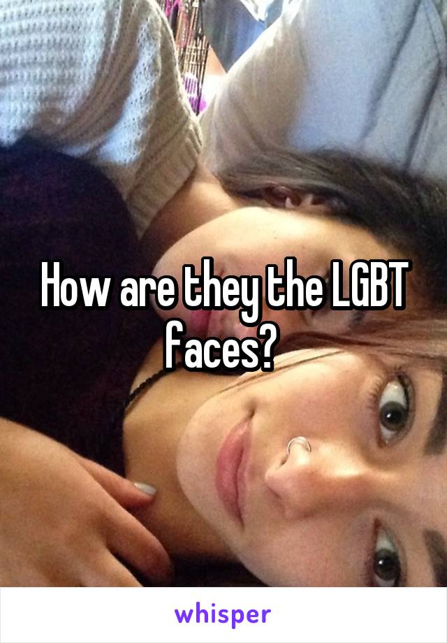 How are they the LGBT faces? 