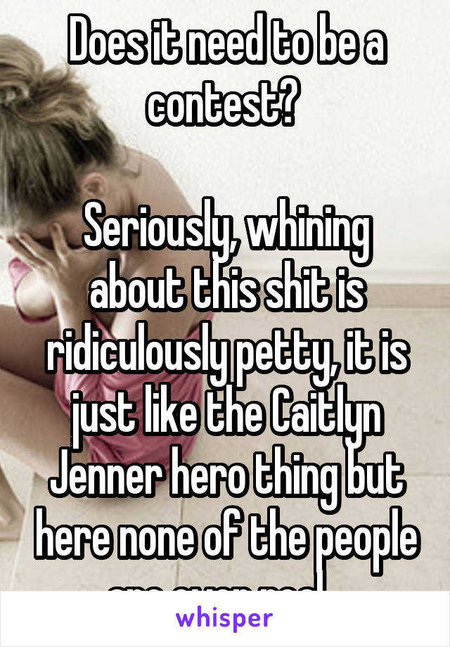 Does it need to be a contest? 

Seriously, whining about this shit is ridiculously petty, it is just like the Caitlyn Jenner hero thing but here none of the people are even real...