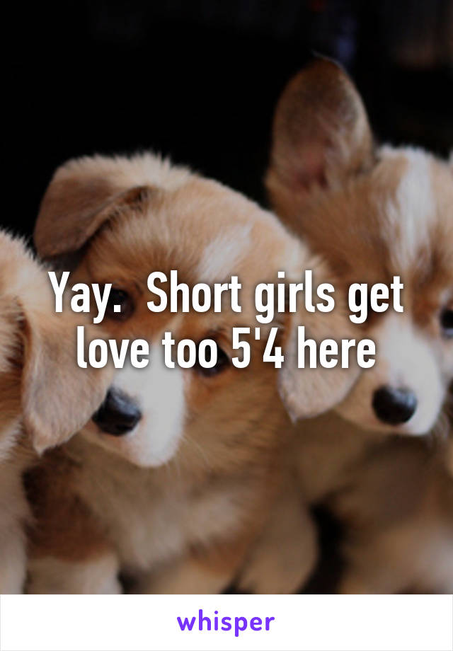 Yay.  Short girls get love too 5'4 here