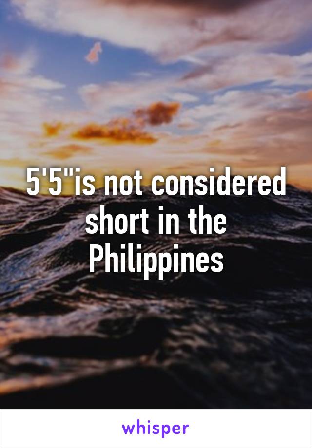 5'5"is not considered short in the Philippines