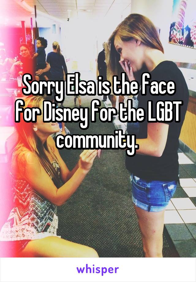 Sorry Elsa is the face for Disney for the LGBT community. 

