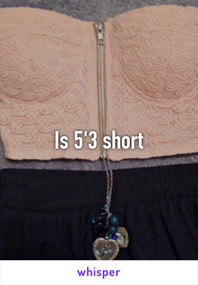 Is 5'3 short