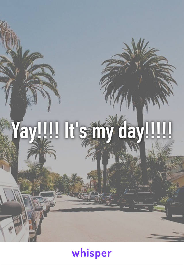 Yay!!!! It's my day!!!!!