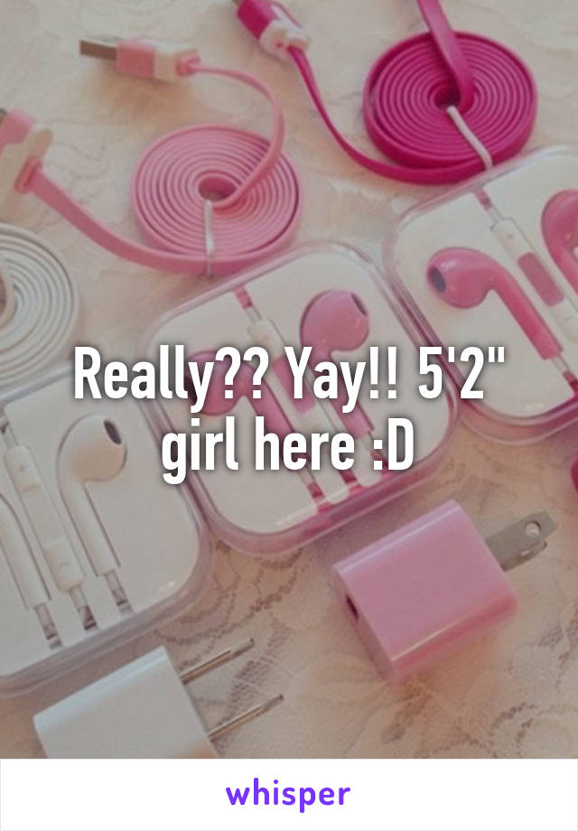 Really?? Yay!! 5'2" girl here :D