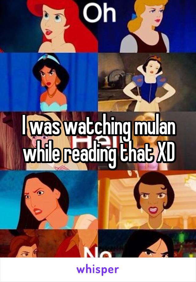 I was watching mulan while reading that XD