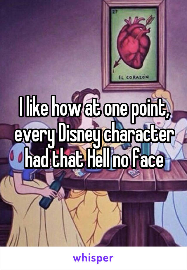 I like how at one point, every Disney character had that Hell no face