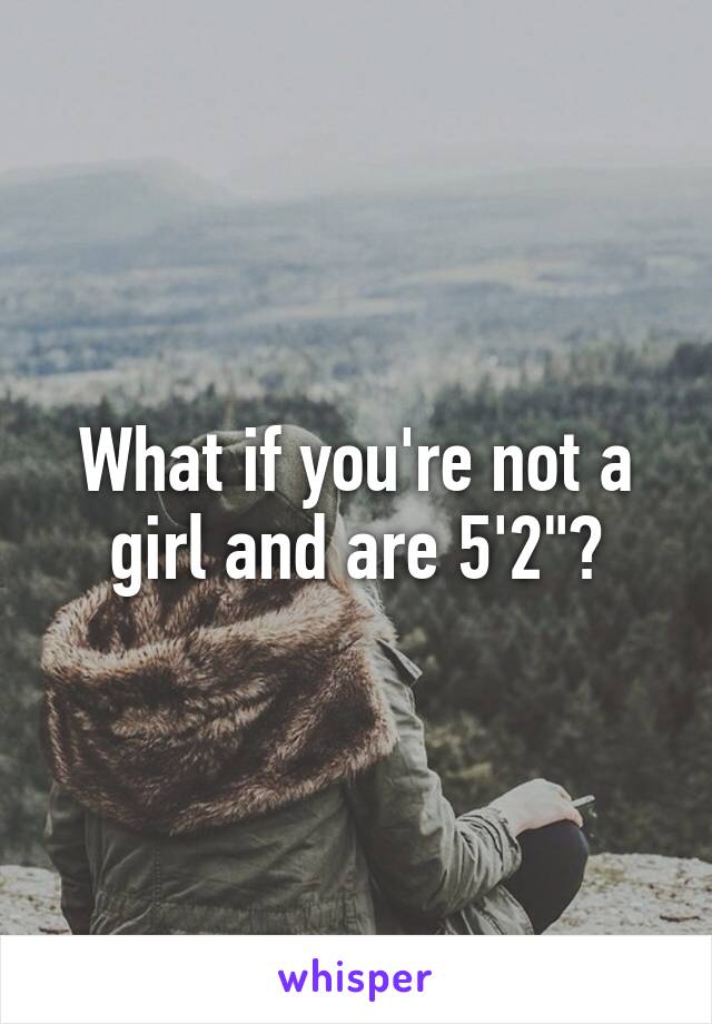 What if you're not a girl and are 5'2"?