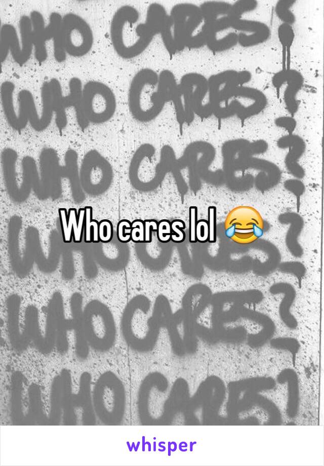 Who cares lol 😂