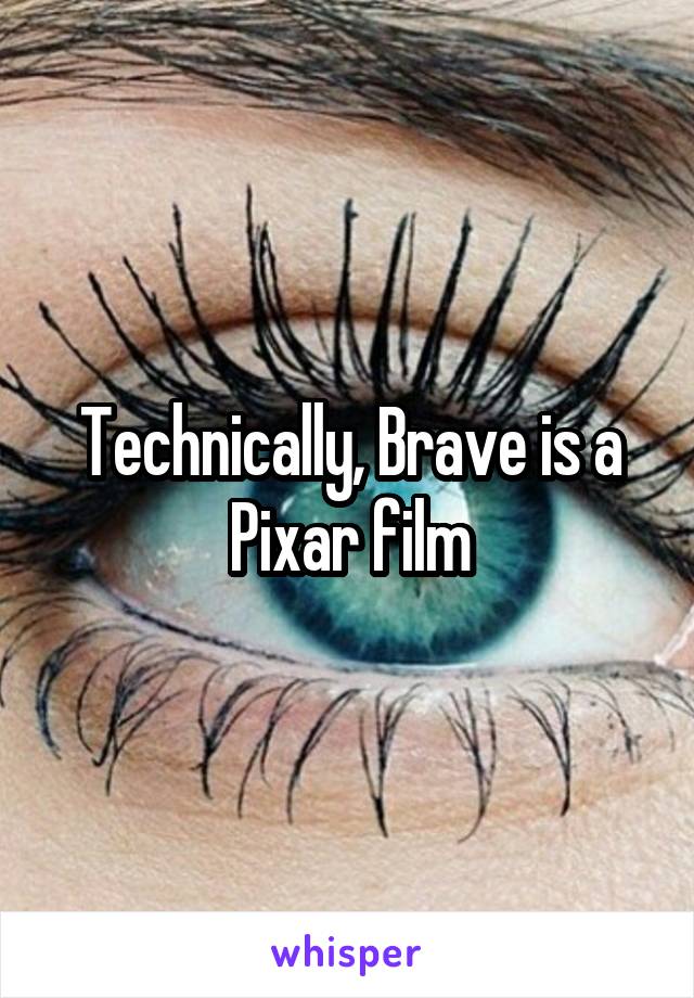 Technically, Brave is a Pixar film