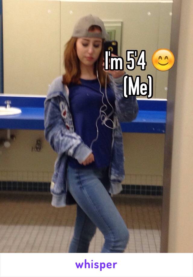  I'm 5'4 😊
(Me) 