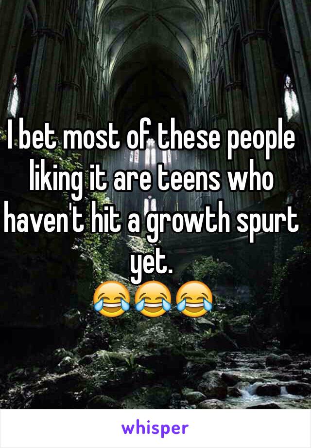 I bet most of these people liking it are teens who haven't hit a growth spurt yet.
😂😂😂