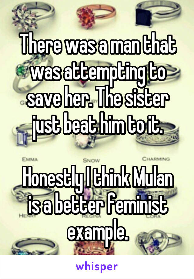 There was a man that was attempting to save her. The sister just beat him to it.

Honestly I think Mulan is a better feminist example.