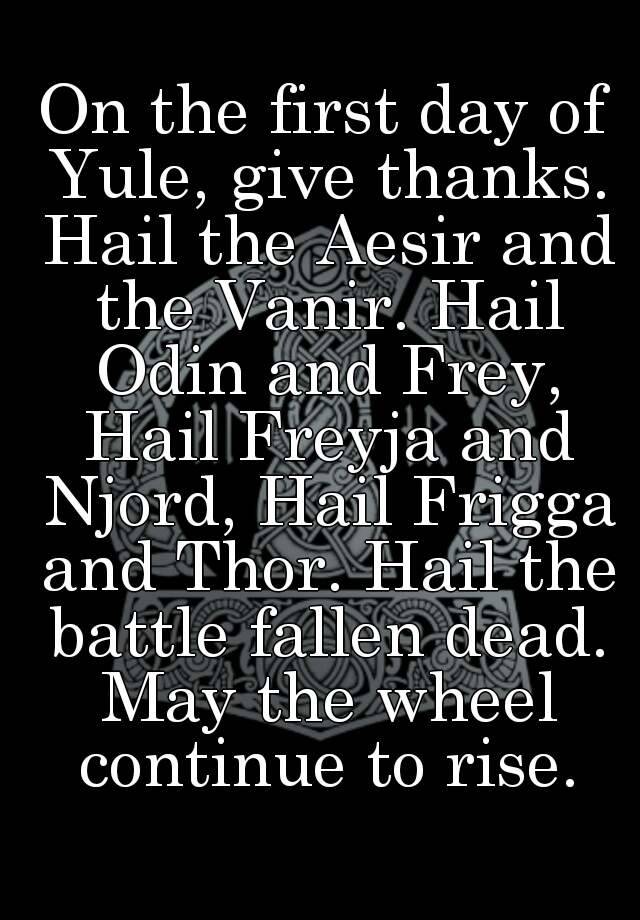 On the first day of Yule, give thanks. Hail the Aesir and the Vanir