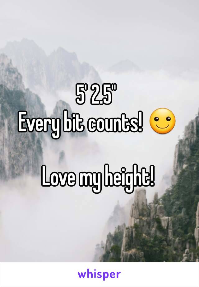 5' 2.5" 
Every bit counts! ☺

Love my height!