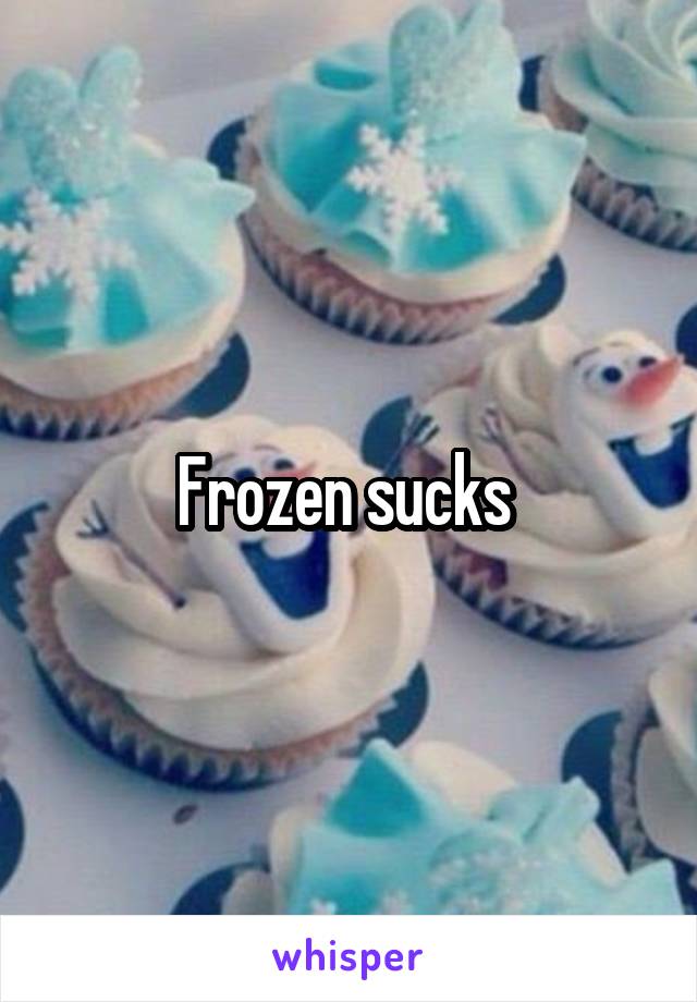 Frozen sucks 