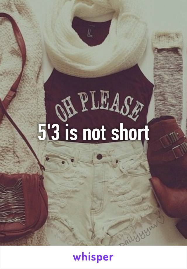 5'3 is not short