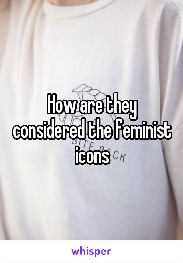 How are they considered the feminist icons