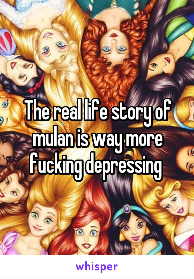 The real life story of mulan is way more fucking depressing 