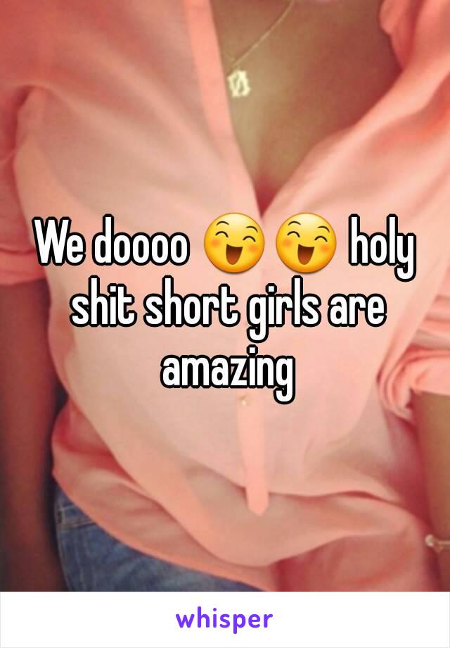 We doooo 😄😄 holy shit short girls are amazing