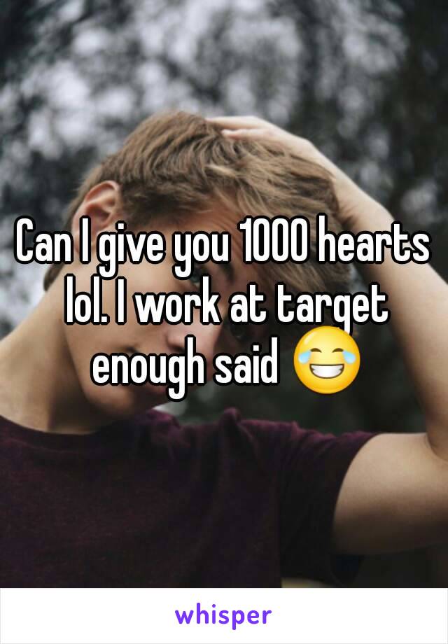 Can I give you 1000 hearts lol. I work at target enough said 😂