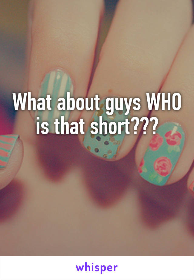 What about guys WHO is that short???

