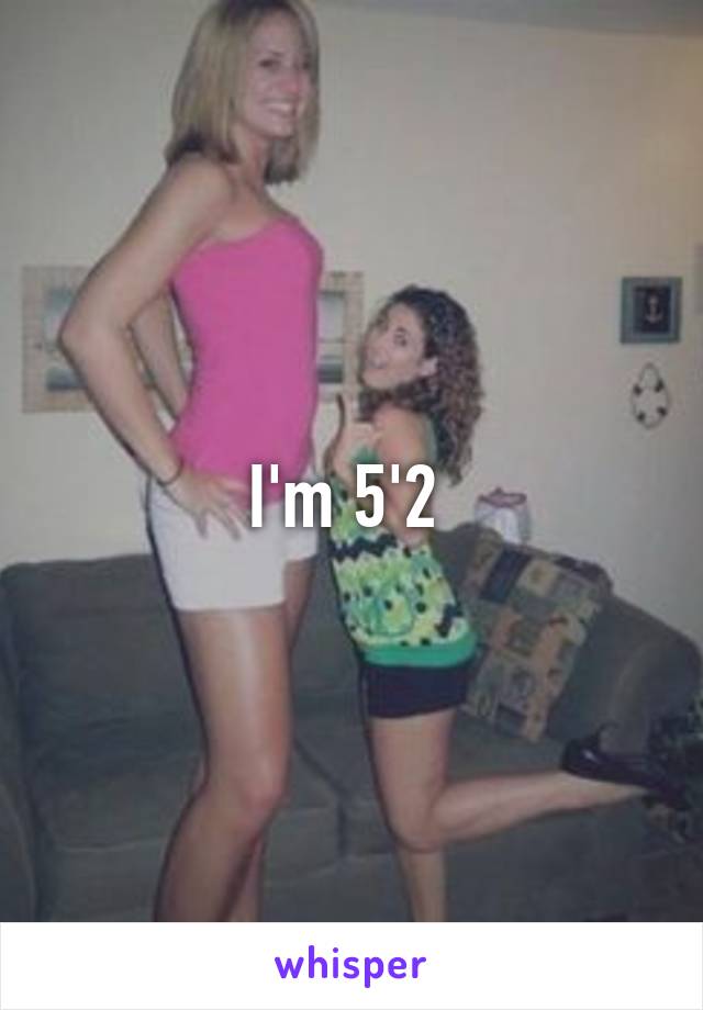 I'm 5'2 