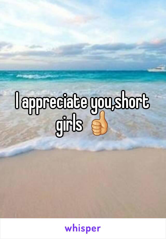 I appreciate you,short girls 👍