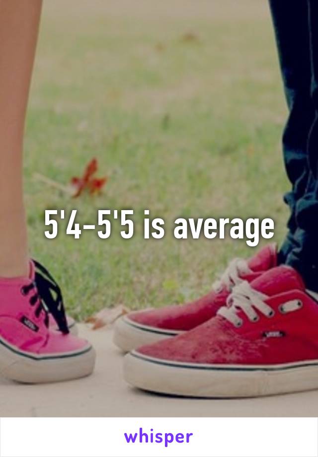 5'4-5'5 is average