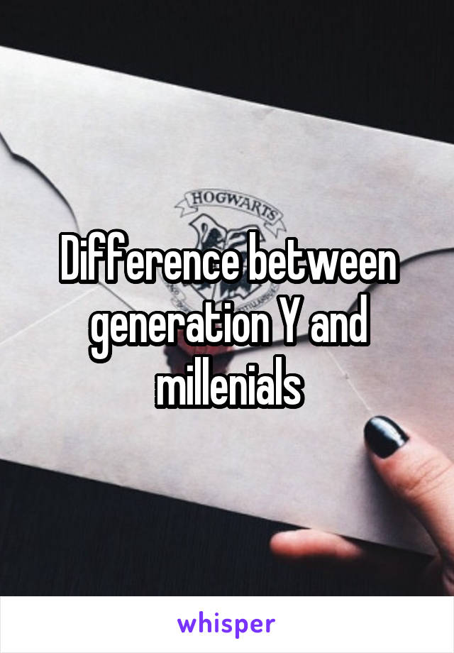 Difference between generation Y and millenials