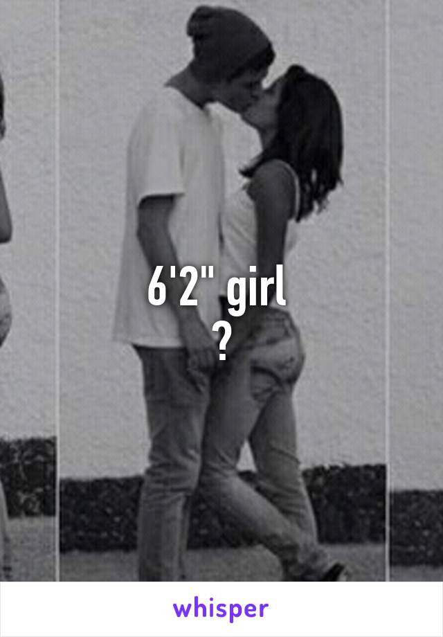 6'2" girl 
😓