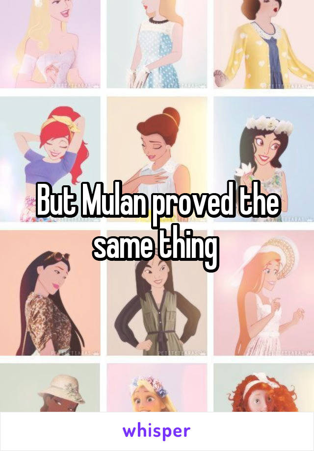 But Mulan proved the same thing 