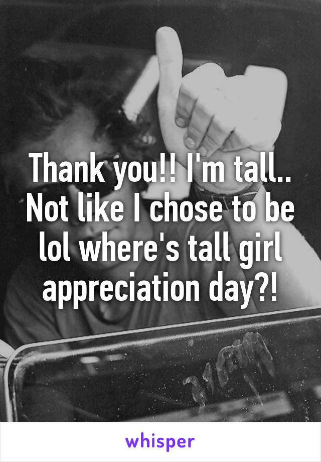 Thank you!! I'm tall.. Not like I chose to be lol where's tall girl appreciation day?!