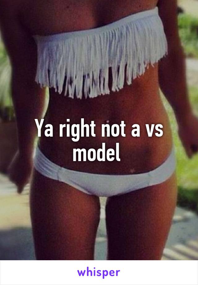 Ya right not a vs model 