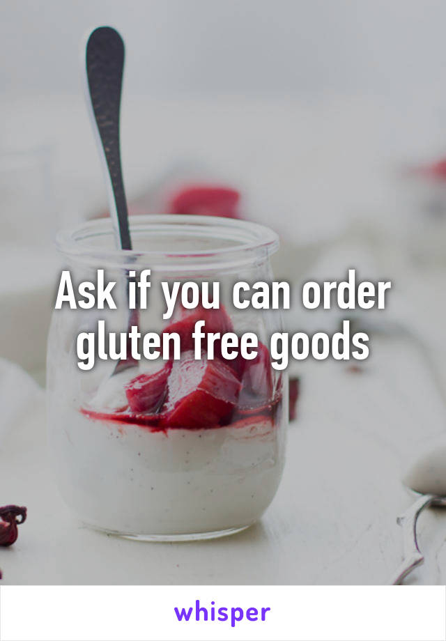 Ask if you can order gluten free goods
