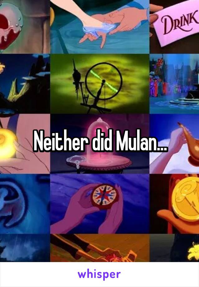 Neither did Mulan...