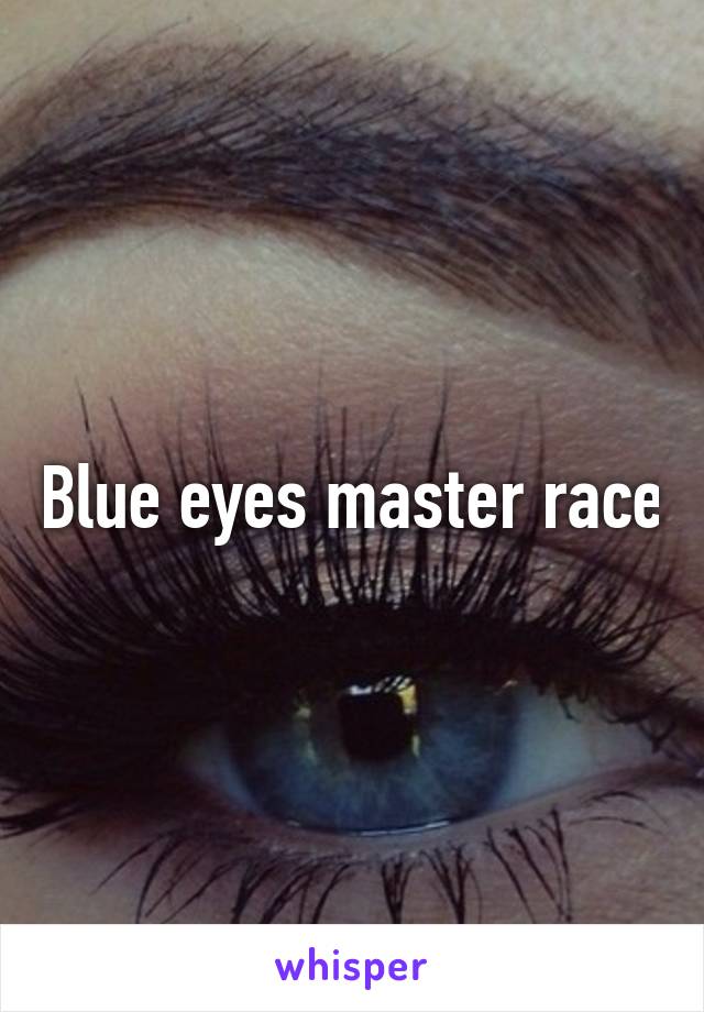 Blue eyes master race