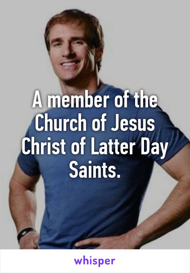 A member of the Church of Jesus Christ of Latter Day Saints.