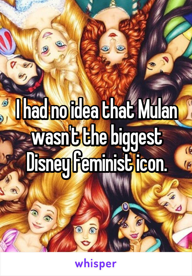 I had no idea that Mulan wasn't the biggest Disney feminist icon.