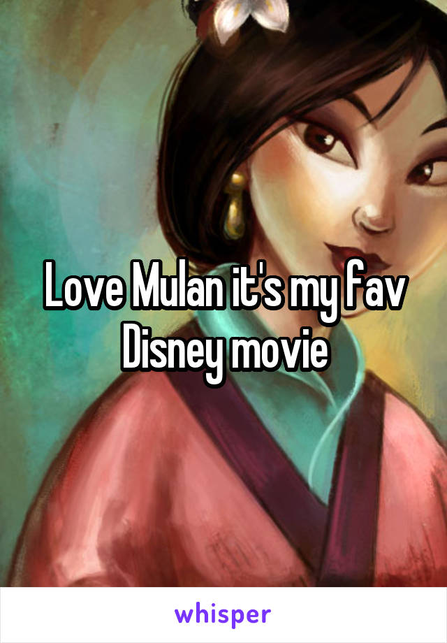 Love Mulan it's my fav Disney movie