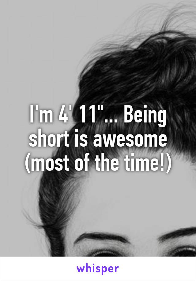 I'm 4' 11"... Being short is awesome (most of the time!)