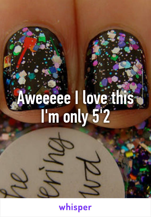 Aweeeee I love this I'm only 5'2