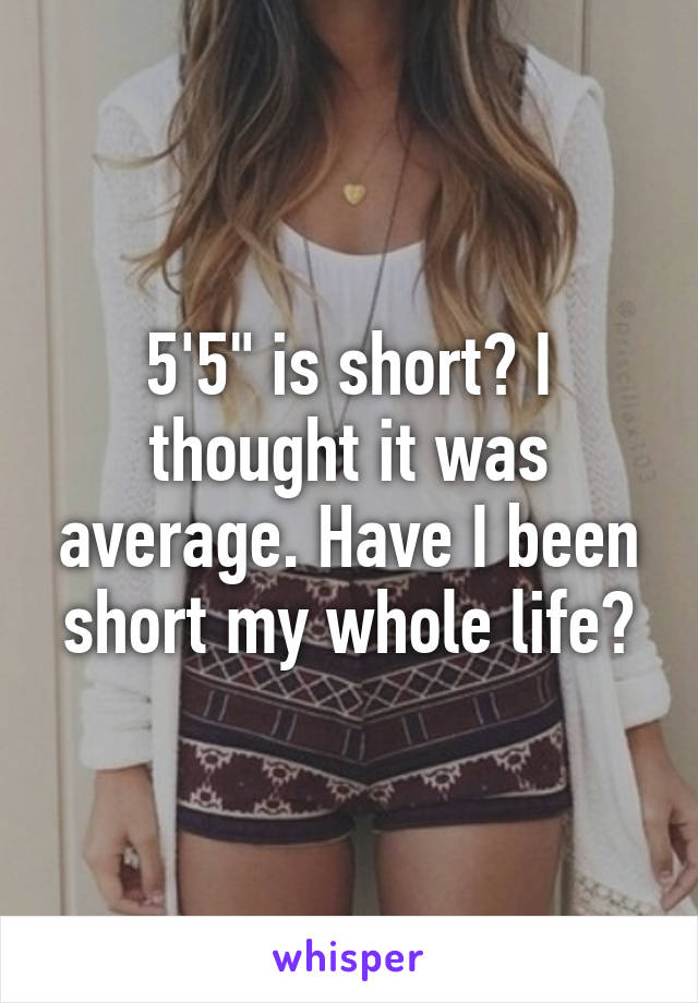 5'5" is short? I thought it was average. Have I been short my whole life?