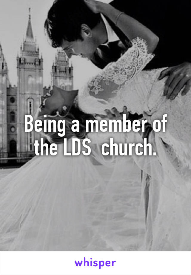 Being a member of the LDS  church.