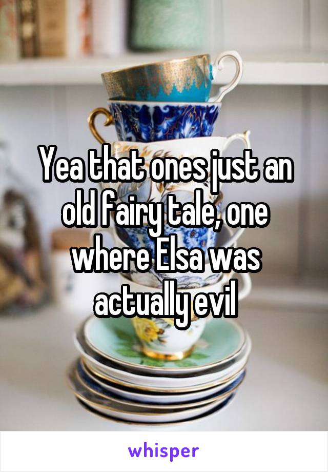 Yea that ones just an old fairy tale, one where Elsa was actually evil