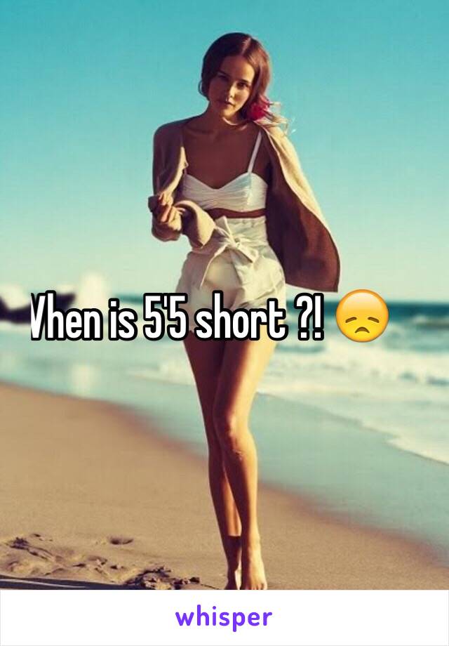 When is 5'5 short ?! 😞