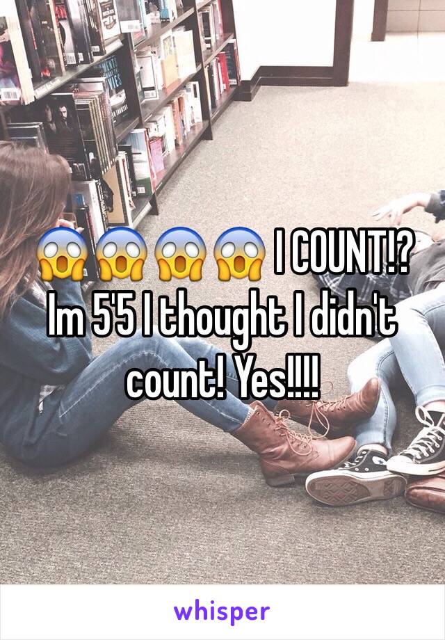 😱😱😱😱 I COUNT!? Im 5'5 I thought I didn't count! Yes!!!! 