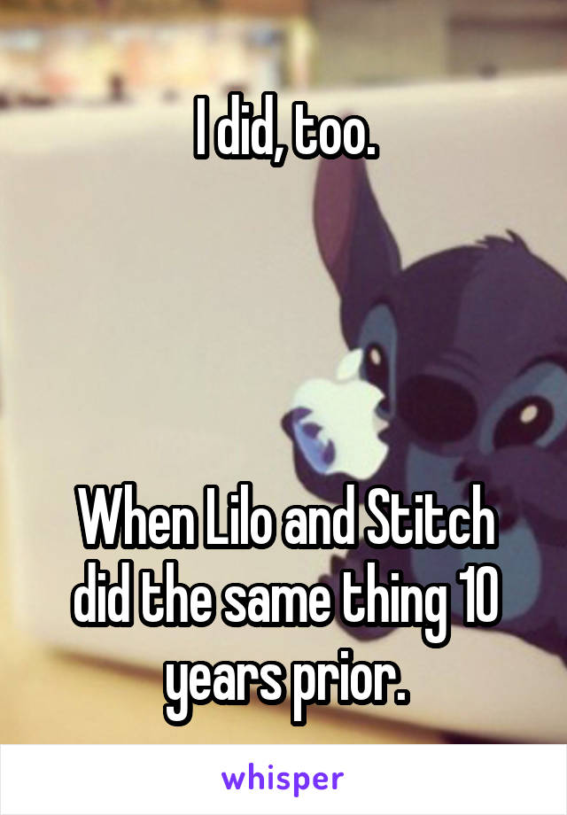 I did, too.




When Lilo and Stitch did the same thing 10 years prior.